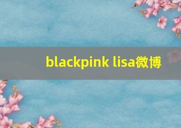 blackpink lisa微博